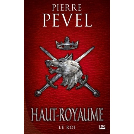 Haut-Royaume Tome 3 Le Roi - Pierre Pevel
