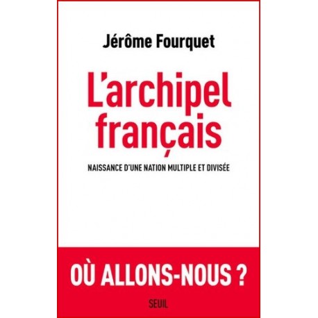 L'archipel français - Naissance d'une nation multiple et divisée - Jérôme Fourquet