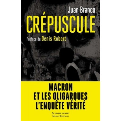 Crépuscule - Macron et les oligarques l'enquête vérité - Juan Branco