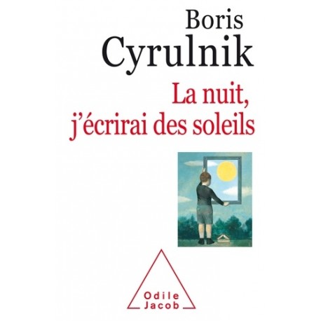 La nuit, j'écrirai des soleils - Boris Cyrulnik