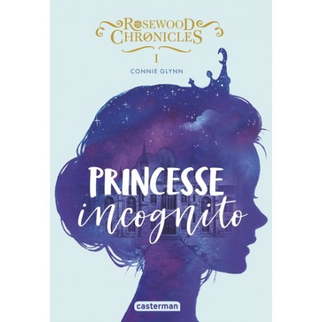 Rosewood Chronicles Tome 1 Princesse incognito - Connie Glynn