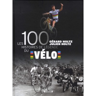 Les 100 histoires de légende du vélo - Gérard Holtz