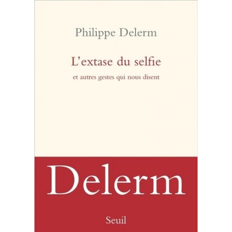 L'extase du selfie - Et autres gestes qui nous disent - Philippe Delerm