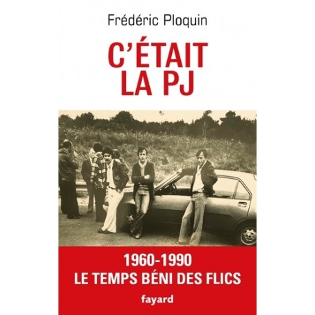 C'etait la PJ - 1960-1990, Le temps béni des flics - Frédéric Ploquin