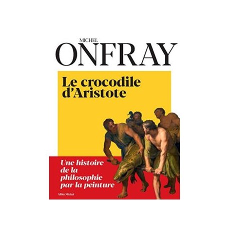 Le Crocodile d'Aristote - Une histoire de la philosophie par la peinture - Michel Onfray